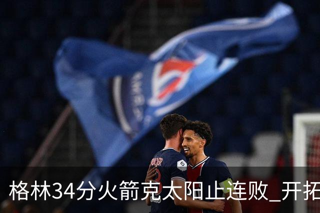 格林34分火箭克太阳止连败 开拓者送灰熊5连败